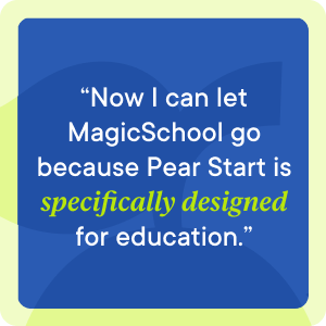 Now I can let MagicSchool go because Pear Start is specifically designed for education.